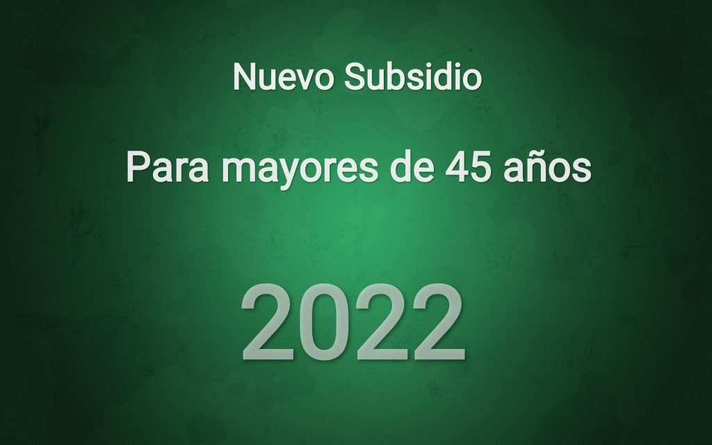 Nuevo subsidio para mayores de 45 años 2022